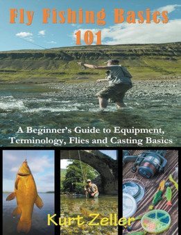 Fly Fishing 101 (Large Print) : A Beginner's Guide to Equipment, Terminology, Flies and Casting Basics by Kurt Zeller - Paperback
