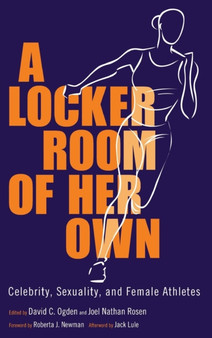 A Locker Room of Her Own : Celebrity, Sexuality, and Female Athletes by David C. Ogden - Hardback