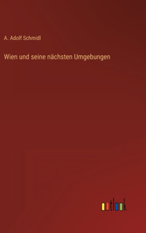 Wien und seine nachsten Umgebungen by A Adolf Schmidl - Hardback