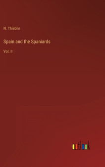 Spain and the Spaniards : Vol. II by N Thieblin - Hardback