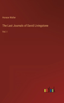 The Last Journals of David Livingstone : Vol. I by Horace Waller - Hardback