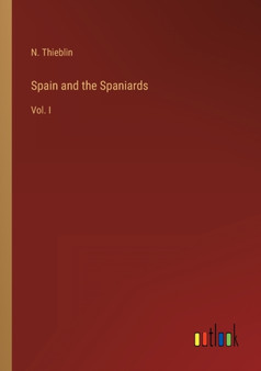 Spain and the Spaniards : Vol. I by N Thieblin - Paperback