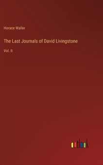 The Last Journals of David Livingstone : Vol. II by Horace Waller - Hardback