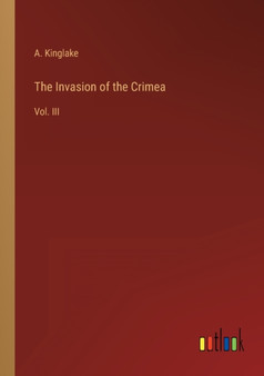 The Invasion of the Crimea : Vol. III by A Kinglake - Paperback