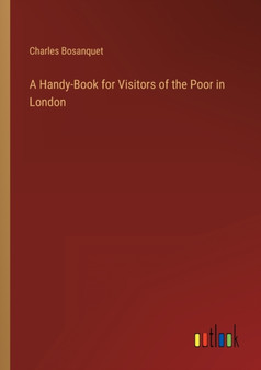 A Handy-Book for Visitors of the Poor in London by Charles Bosanquet - Paperback