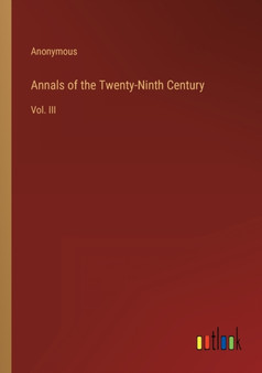 Annals of the Twenty-Ninth Century : Vol. III by Anonymous - Paperback
