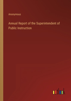 Annual Report of the Superintendent of Public Instruction by Anonymous - Paperback