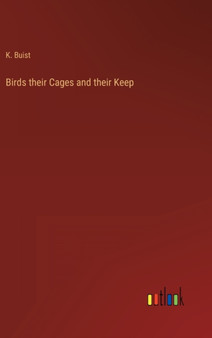 Birds their Cages and their Keep by K Buist - Hardback