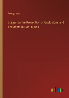 Essays on the Prevention of Explosions and Accidents in Coal Mines by Anonymous - Paperback