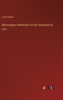 Monseigneur Mermillod on the Supernatural Life by Lady Herbert - Hardback