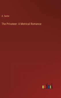 The Privateer : A Metrical Romance by A Sailor - Hardback