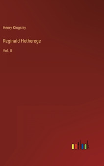 Reginald Hetherege : Vol. II by Kingsley Henry Kingsley - Hardback