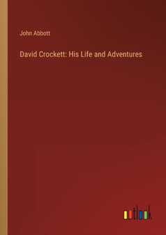 David Crockett : His Life and Adventures by John Abbott - Paperback