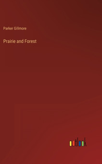 Prairie and Forest by Parker Gillmore - Hardback