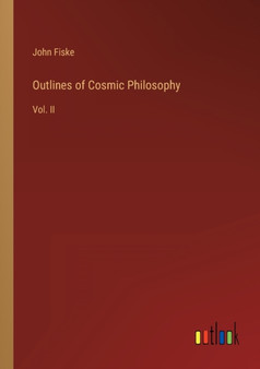 Outlines of Cosmic Philosophy : Vol. II by John Fiske - Paperback