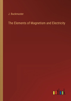 The Elements of Magnetism and Electricity by J Buckmaster - Paperback