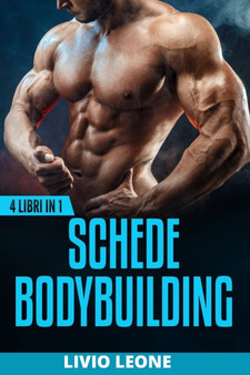Bodybuilding : 4 Libri in 1. Schede Di Allenamento in Palestra Per l'Aumento Della Massa Muscolare + Diete Per Aumentare La Massa.(Programmazione Triennale, Natural Bodybuilding, Perdere Peso, Dimagri by Livio Leone - Paperback