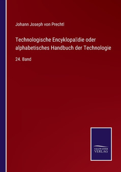 Technologische Encyklopadie oder alphabetisches Handbuch der Technologie : 24. Band by Johann Joseph Von Prechtl - Paperback