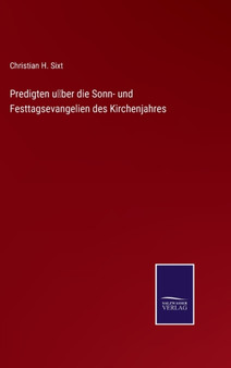 Predigten uber die Sonn- und Festtagsevangelien des Kirchenjahres by Christian H Sixt - Hardback