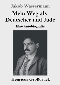 Mein Weg als Deutscher und Jude (Grossdruck) : Eine Autobiografie by Jakob Wassermann - Paperback