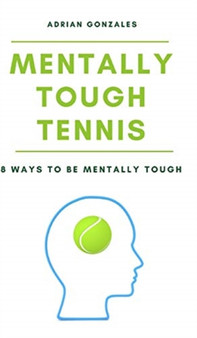 Mentally Tough Tennis : 8 Ways to be Mentally Tough by Adrian Gonzales - Hardback