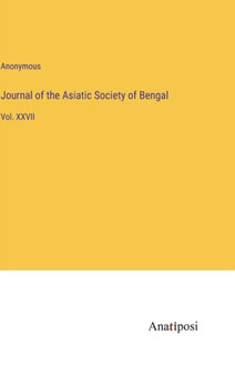 Journal of the Asiatic Society of Bengal : Vol. XXVII by Anonymous - Hardback