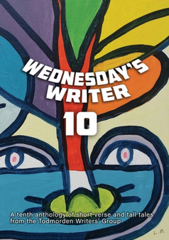 Wednesday's Writer 10 by Todmorden Writers' Group - Paperback