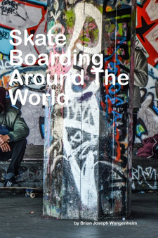 Skateboarding Around The World : beautiful pictures of skateboarding by Brian Joseph Wangenheim - Paperback