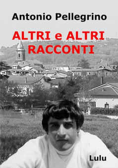 Altri e Altri Racconti by Antonio Pellegrino - Paperback