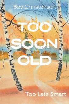 Too Soon Old : Too Late Smart by Bev Christensen - Paperback