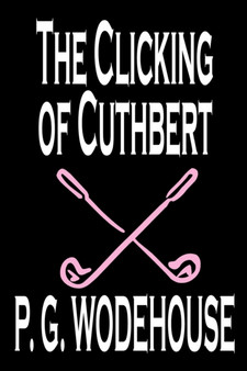 The Clicking of Cuthbert by P. G. Wodehouse, Fiction, Literary, Short Stories by P G Wodehouse - Paperback The Clicking of Cuthbert by P. G. Wodehouse, Fiction, Literary, Short Stories by P G Wodehouse - Paperback