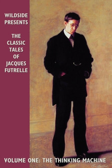 The Classic Tales of Jacques Futrelle : The Thinking Machine v.1 by Jacques Futrelle - Paperback