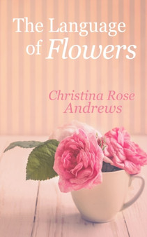 The Language of Flowers by Christina Rose Andrews - Paperback