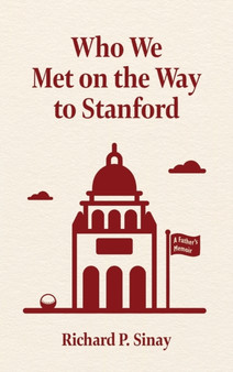 Who We Met on the Way to Stanford : A Father's Memoir by Richard Sinay - Hardback