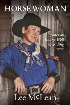 Horse Woman : Notes on Living Well & Riding Better by Lee McLean - Paperback