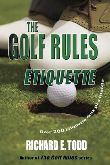 The Golf Rules : Etiquette: Enhance Your Golf Etiquette by Watching Others' Mistakes by Richard E Todd - Paperback