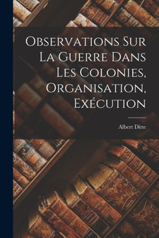 Observations sur la Guerre Dans les Colonies, Organisation, Execution by Albert Ditte - Paperback