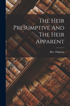 The Heir Presumptive And The Heir Apparent by Mrs Oliphant - Paperback