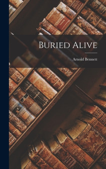 Buried Alive by Arnold Bennett - Hardback