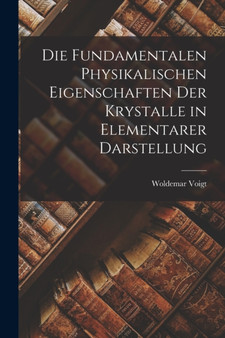 Die Fundamentalen Physikalischen Eigenschaften der Krystalle in Elementarer Darstellung by Woldemar Voigt - Paperback