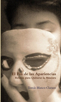 El Fin De Las Apariencias - Relatos Para Quitarse La Mascara by Tomas Blanco Claraco - Paperback