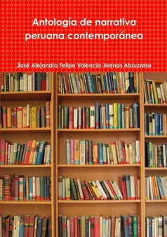 Antologia De Narrativa Peruana Contemporane by Jose Alejandro Felipe Valencia-Arenas Abruzzese - Paperback