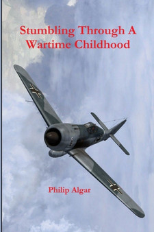 Stumbling Through A Wartime Childhood by Philip Algar - Paperback