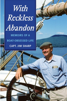 With Reckless Abandon : Memoirs of a Boat Obsessed Life by Jim Sharp - Paperback