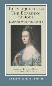 The Coquette and The Boarding School : A Norton Critical Edition : 0 by Hannah Webster Foster - Paperback