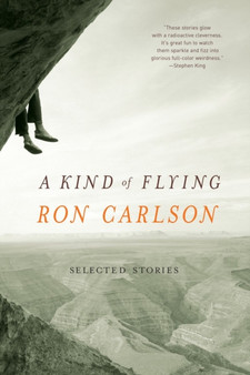 A Kind of Flying : Selected Stories by Ron Carlson - Paperback