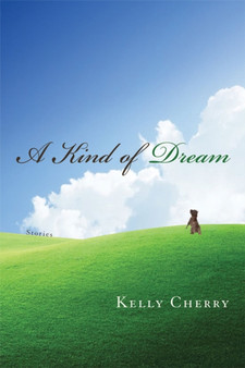 A Kind of Dream : Stories by Kelly Cherry - Hardback