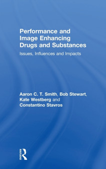 Performance and Image Enhancing Drugs and Substances : Issues, Influences and Impacts by Aaron Smith - Hardback