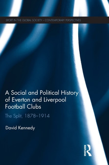 A Social and Political History of Everton and Liverpool Football Clubs : The Split, 1878-1914 by David Kennedy - Hardback