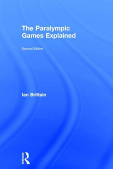 The Paralympic Games Explained : Second Edition by Ian Brittain - Hardback